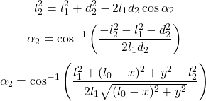  \[ l_2^2 = l_1^2 + d_2^2 - 2 l_1 d_2 \cos \alpha_2 \] \[ \alpha_2 = \cos^{-1} \left( \frac{-l_2^2 - l_1^2 - d_2^2}{2 l_1 d_2} \right) \] \[ \alpha_2 = \cos^{-1} \left( \frac{l_1^2 + (l_0 - x)^2 + y^2 - l_2^2}{2 l_1 \sqrt{(l_0 - x)^2 + y^2}} \right) \] 