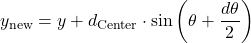 \[ y_\text{new} = y + d_\text{Center} \cdot \sin \left( \theta + \frac{d\theta}{2} \right) \] 